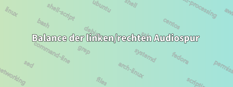 Balance der linken/rechten Audiospur