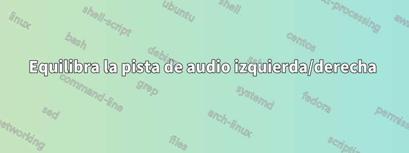 Equilibra la pista de audio izquierda/derecha