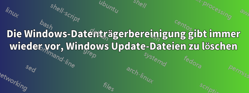 Die Windows-Datenträgerbereinigung gibt immer wieder vor, Windows Update-Dateien zu löschen