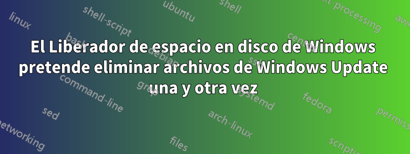 El Liberador de espacio en disco de Windows pretende eliminar archivos de Windows Update una y otra vez