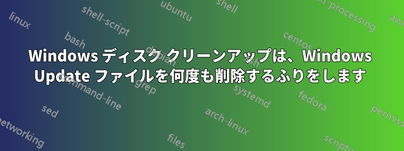 Windows ディスク クリーンアップは、Windows Update ファイルを何度も削除するふりをします