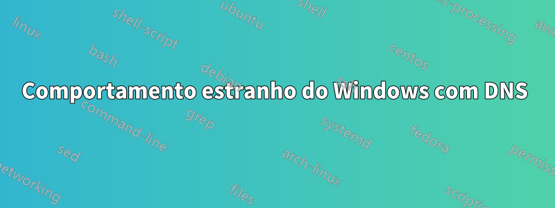 Comportamento estranho do Windows com DNS