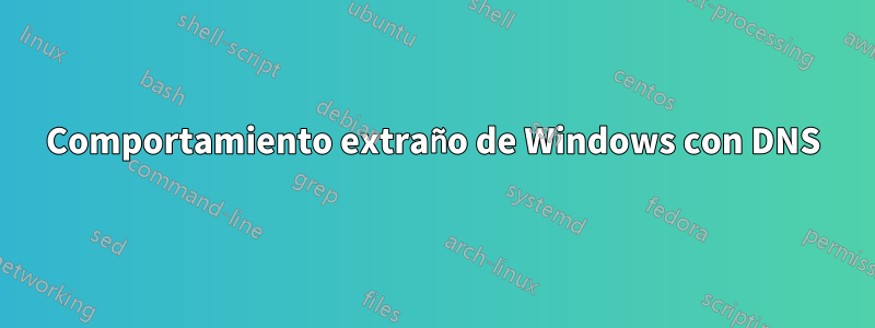 Comportamiento extraño de Windows con DNS