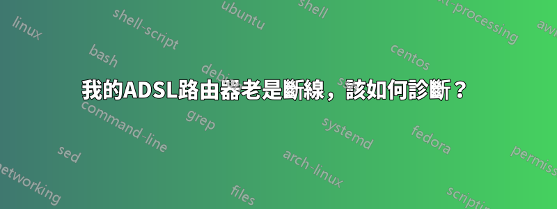 我的ADSL路由器老是斷線，該如何診斷？