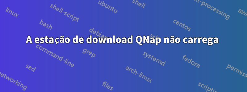 A estação de download QNap não carrega