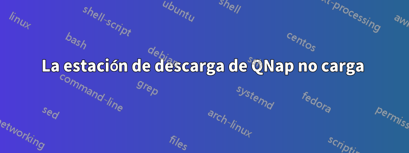 La estación de descarga de QNap no carga