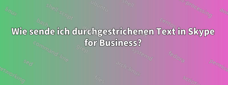 Wie sende ich durchgestrichenen Text in Skype for Business?