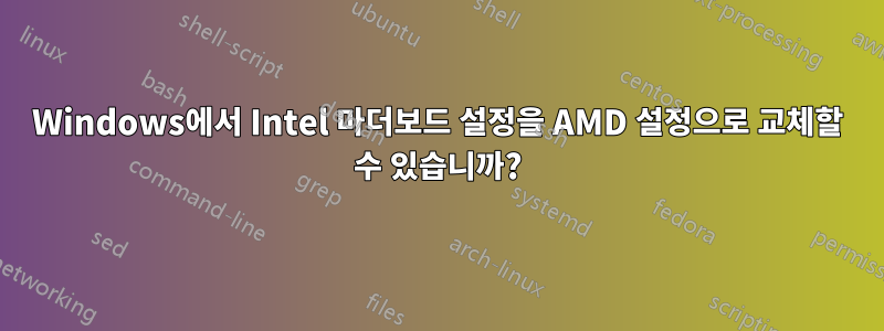 Windows에서 Intel 마더보드 설정을 AMD 설정으로 교체할 수 있습니까?