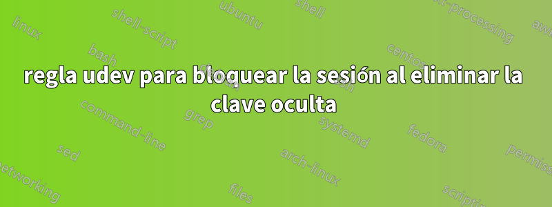 regla udev para bloquear la sesión al eliminar la clave oculta