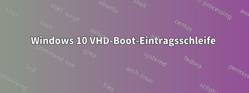 Windows 10 VHD-Boot-Eintragsschleife