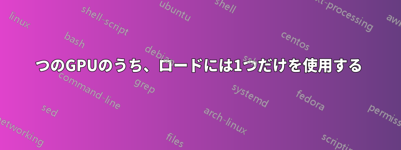 2つのGPUのうち、ロードには1つだけを使用する