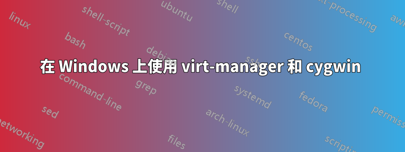 在 Windows 上使用 virt-manager 和 cygwin