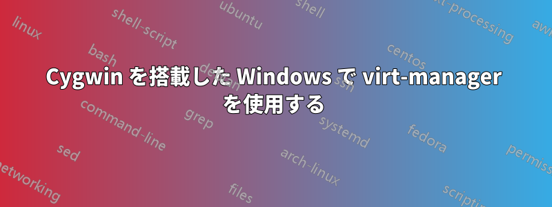 Cygwin を搭載した Windows で virt-manager を使用する