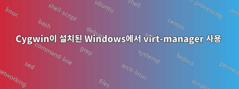 Cygwin이 설치된 Windows에서 virt-manager 사용