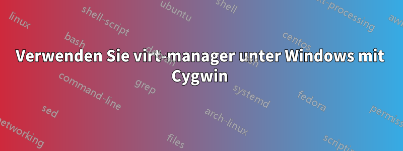 Verwenden Sie virt-manager unter Windows mit Cygwin