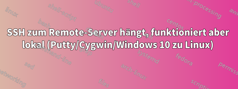 SSH zum Remote-Server hängt, funktioniert aber lokal (Putty/Cygwin/Windows 10 zu Linux)