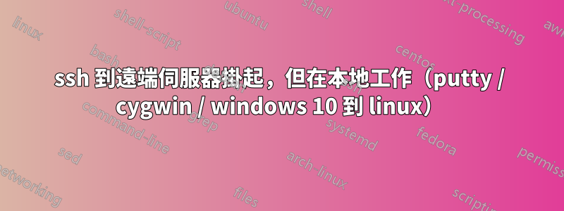 ssh 到遠端伺服器掛起，但在本地工作（putty / cygwin / windows 10 到 linux）