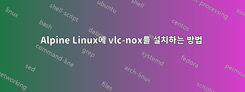 Alpine Linux에 vlc-nox를 설치하는 방법