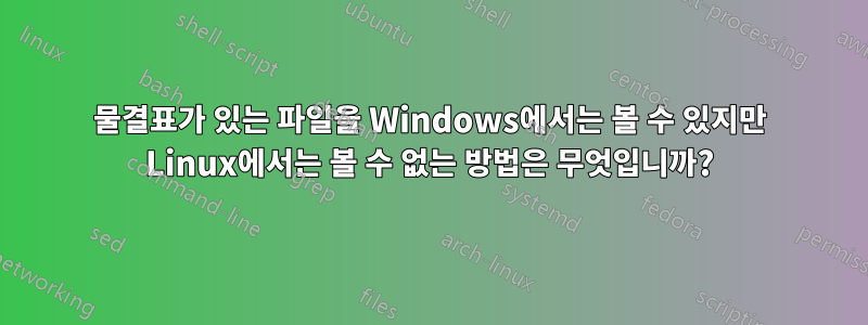 물결표가 있는 파일을 Windows에서는 볼 수 있지만 Linux에서는 볼 수 없는 방법은 무엇입니까?