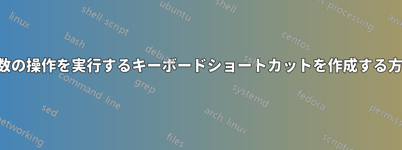 複数の操作を実行するキーボードショートカットを作成する方法