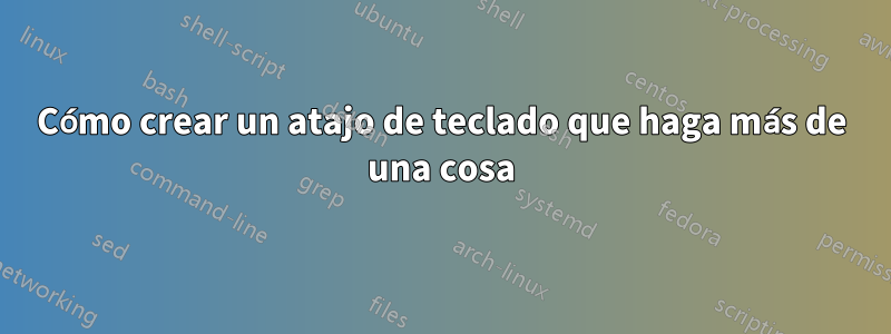 Cómo crear un atajo de teclado que haga más de una cosa