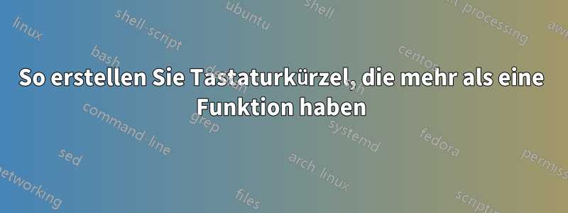 So erstellen Sie Tastaturkürzel, die mehr als eine Funktion haben