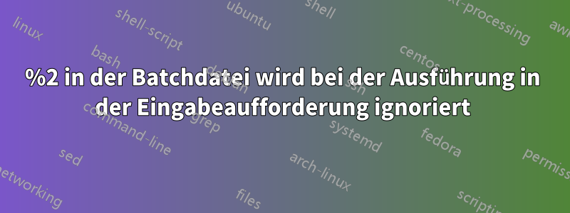 %2 in der Batchdatei wird bei der Ausführung in der Eingabeaufforderung ignoriert