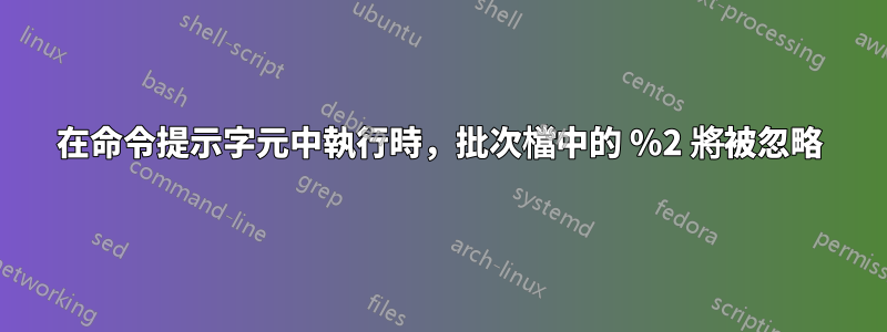 在命令提示字元中執行時，批次檔中的 %2 將被忽略