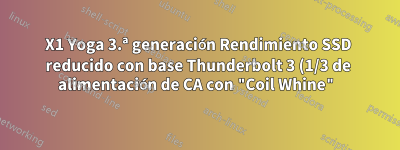 X1 Yoga 3.ª generación Rendimiento SSD reducido con base Thunderbolt 3 (1/3 de alimentación de CA con "Coil Whine")