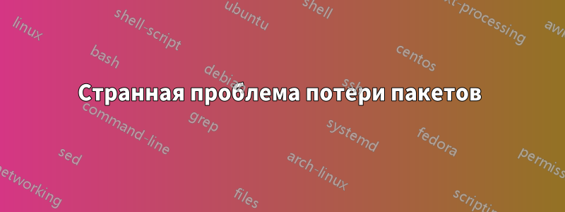 Странная проблема потери пакетов