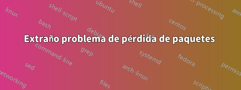 Extraño problema de pérdida de paquetes