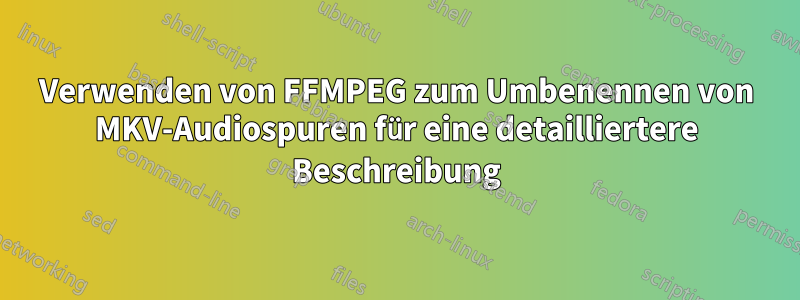 Verwenden von FFMPEG zum Umbenennen von MKV-Audiospuren für eine detailliertere Beschreibung