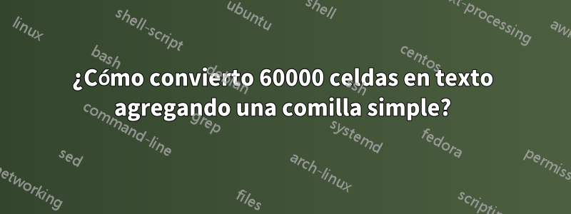 ¿Cómo convierto 60000 celdas en texto agregando una comilla simple?