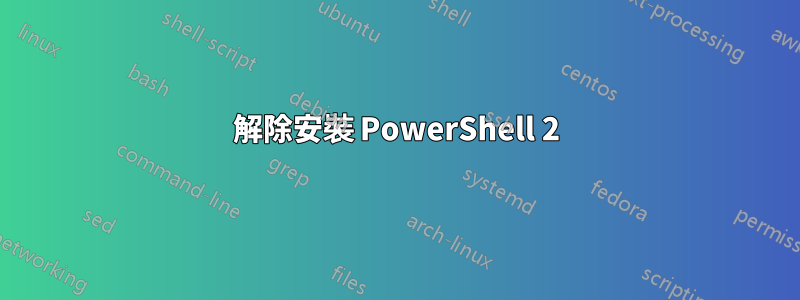 解除安裝 PowerShell 2