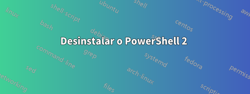 Desinstalar o PowerShell 2