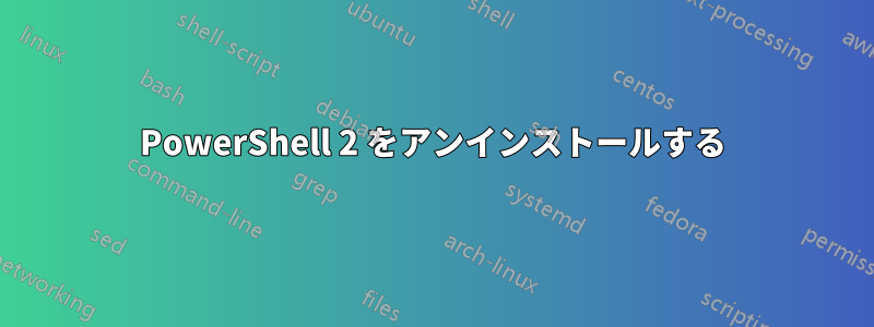 PowerShell 2 をアンインストールする