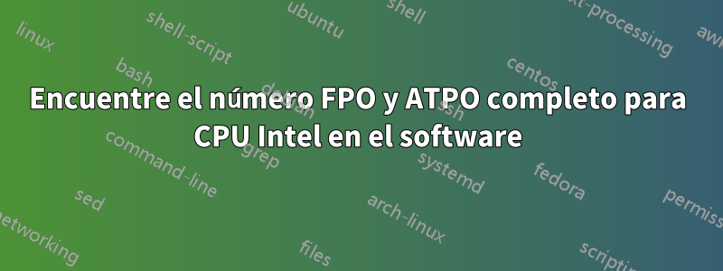 Encuentre el número FPO y ATPO completo para CPU Intel en el software