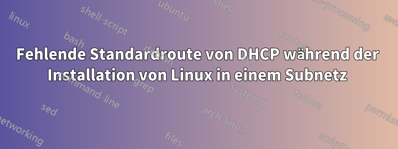 Fehlende Standardroute von DHCP während der Installation von Linux in einem Subnetz