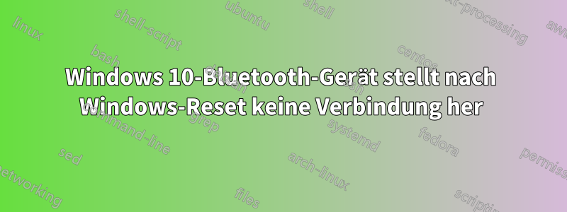 Windows 10-Bluetooth-Gerät stellt nach Windows-Reset keine Verbindung her