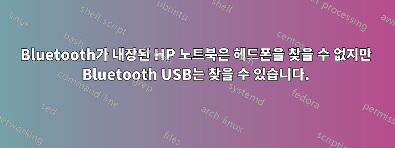 Bluetooth가 내장된 HP 노트북은 헤드폰을 찾을 수 없지만 Bluetooth USB는 찾을 수 있습니다.