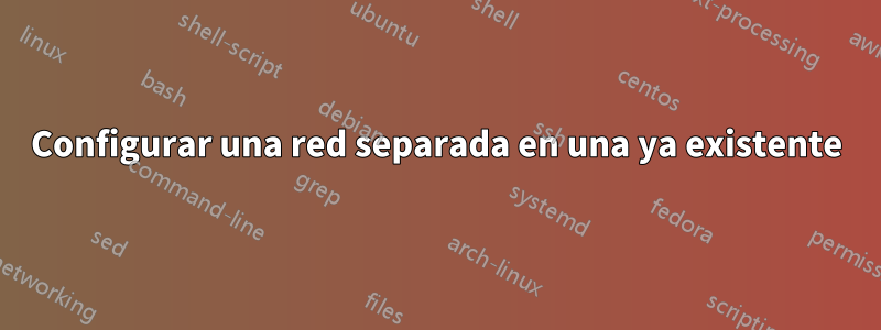 Configurar una red separada en una ya existente