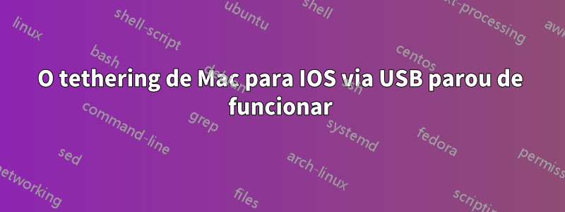 O tethering de Mac para IOS via USB parou de funcionar