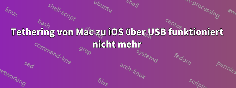 Tethering von Mac zu iOS über USB funktioniert nicht mehr