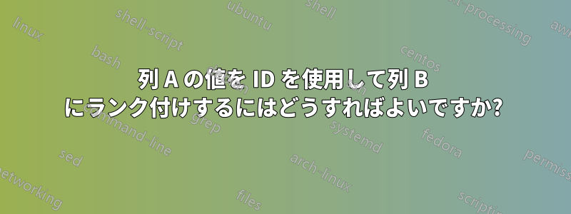 列 A の値を ID を使用して列 B にランク付けするにはどうすればよいですか?