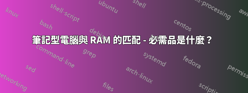 筆記型電腦與 RAM 的匹配 - 必需品是什麼？