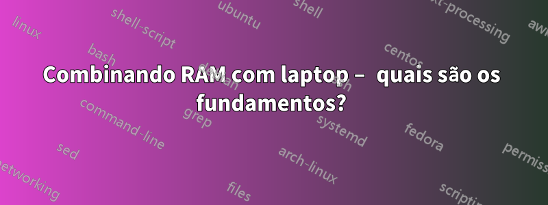 Combinando RAM com laptop – quais são os fundamentos?