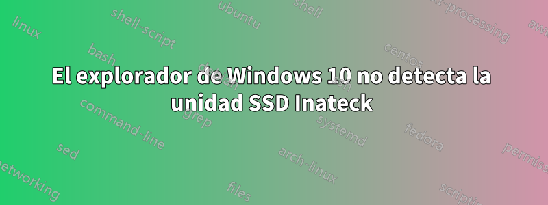 El explorador de Windows 10 no detecta la unidad SSD Inateck