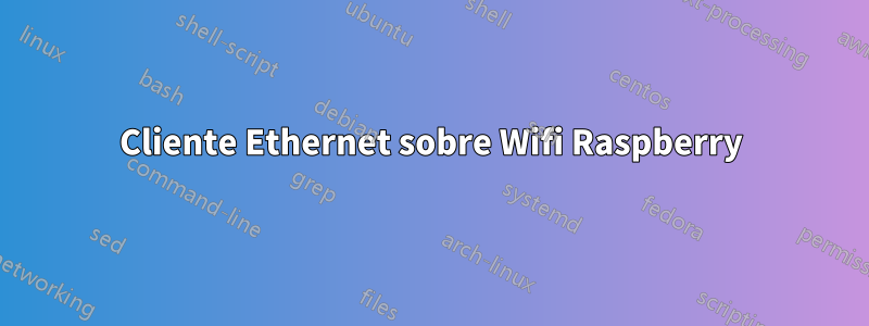 Cliente Ethernet sobre Wifi Raspberry