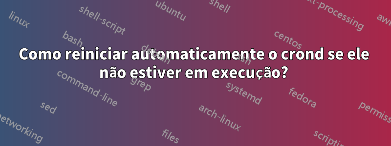 Como reiniciar automaticamente o crond se ele não estiver em execução?