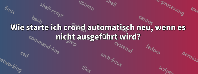 Wie starte ich crond automatisch neu, wenn es nicht ausgeführt wird?